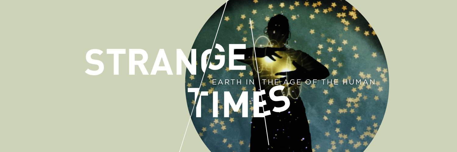 Strange Times: Earth in the Age of the Human